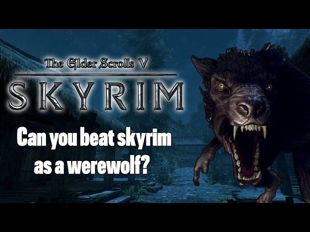 Can you beat Skyrim as a werewolf (legendary/survival)