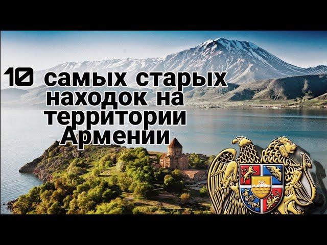 10 самых старых и невероятных находок в мире  на территории  Армении.