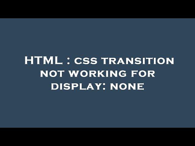 HTML : css transition not working for display: none