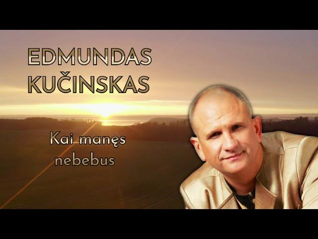 Edmundas Kučinskas - Kai manęs nebebus