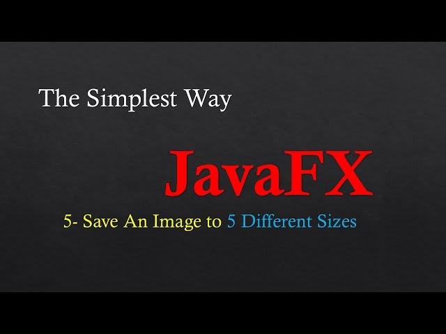 Simplest Way To JavaFX -  5  -  Save an Image To five different Sizes