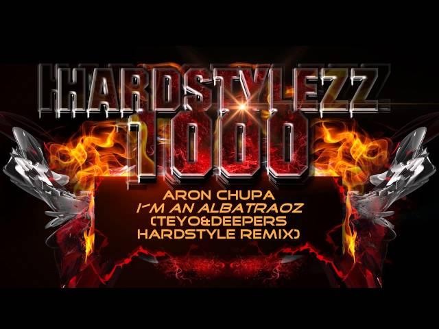 AronChupa - I'm an Albatraoz (Teyo&Deeperz Hardstyle Remix)