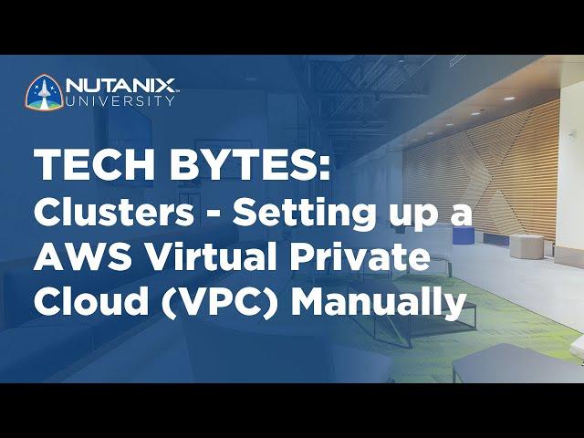 Clusters - Setting up a AWS Virtual Private Cloud (VPC) Manually | Tech Bytes | Nutanix University