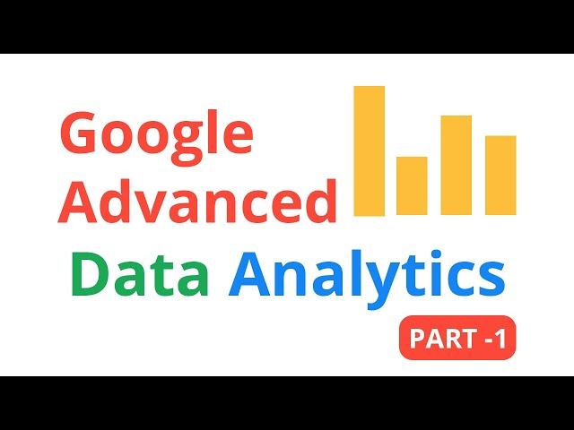 Google Advanced Data Analytics Professional Certificate [Part - 1]