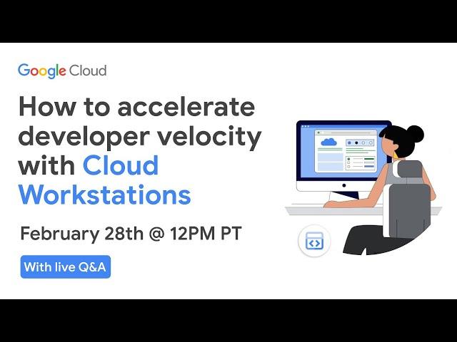 How to accelerate developer velocity with Cloud Workstations