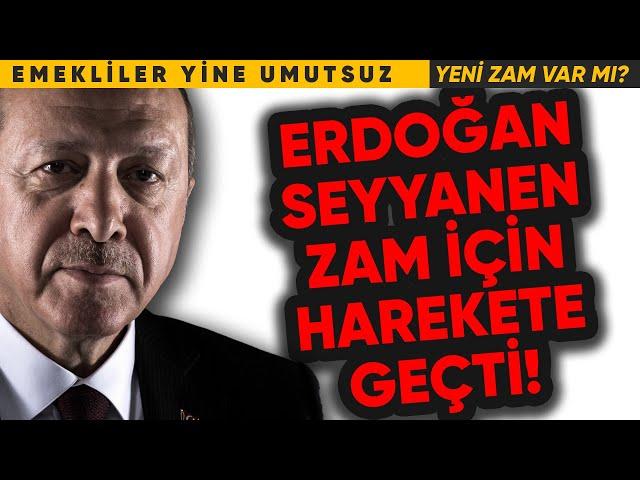 EMEKLİYE SEYYANEN ZAM MI GELİYOR! ERDOĞAN ZAM MI YETERLİ BULMADI MI!