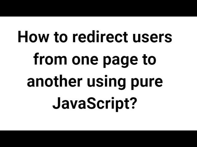 How to redirect users from one page to another using pure JavaScript?