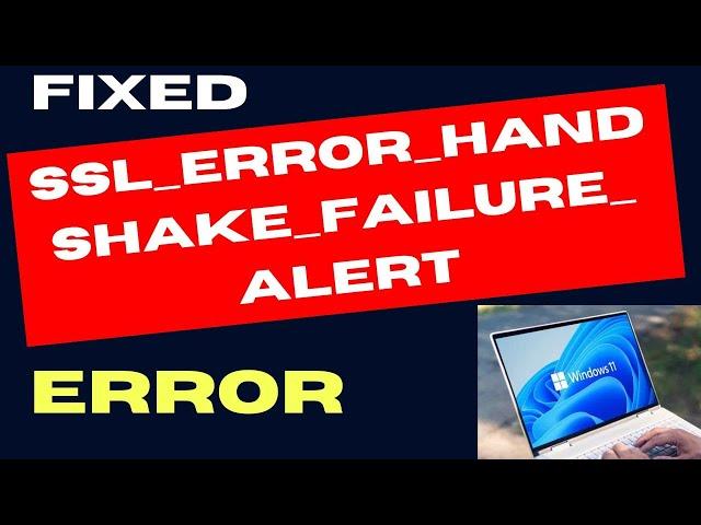 SSL ERROR HANDSHAKE FAILURE ALERT Error on Windows 11 / 10 Fixed