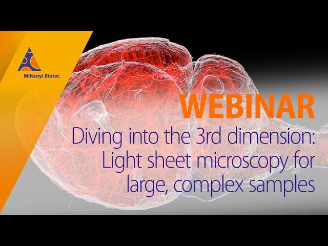 Diving into the 3rd dimension: Light sheet microscopy for large, complex samples [WEBINAR]