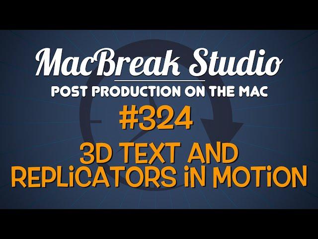 MacBreak Studio EP 324: 3D Text & Replicators in Motion