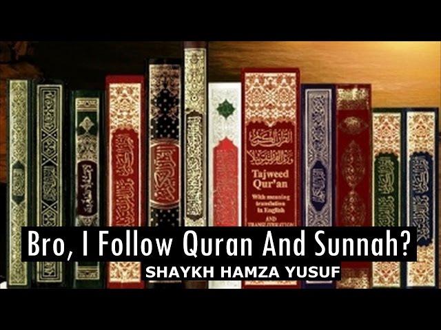 'Bro, I Follow The Quran And Sunnah'?? - Shaykh Hamza Yusuf