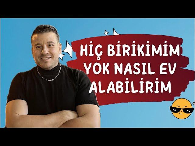 Hiç birikimim yok nasıl ev alabilirim?