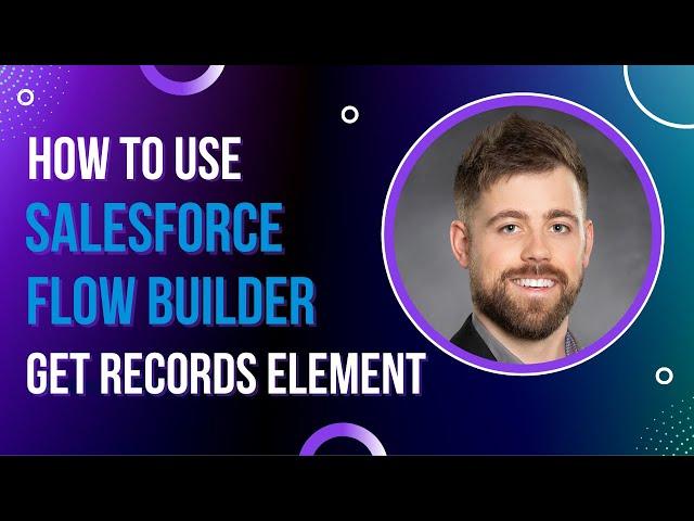 How to Use Salesforce Flow Builder to Get Records