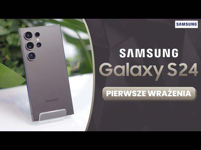 Samsung Galaxy S24 - pierwsze wrażenia