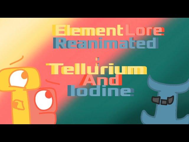 Element Lore Reanimated: Tellurium & Iodine II SP Mations TV