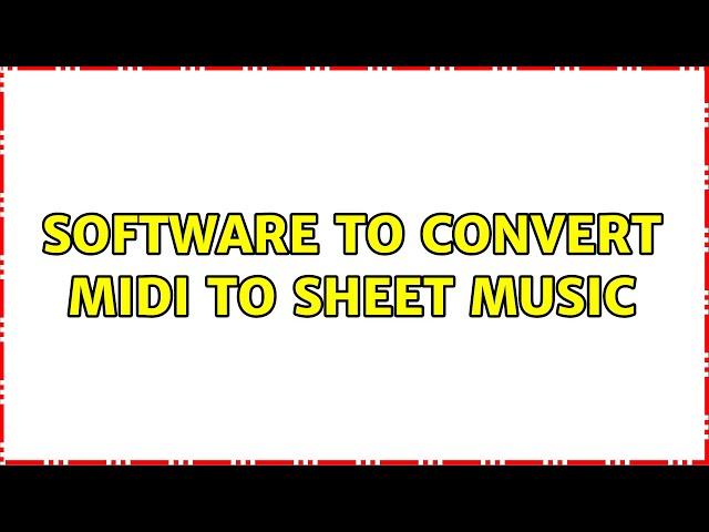 Software to convert midi to sheet music (2 Solutions!!)