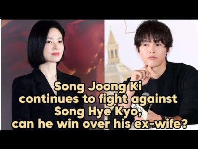 Song Joong Ki continues to fight against Song Hye Kyo, can he win over his ex-wife?