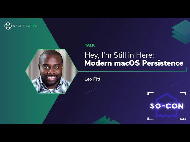 Hey, I'm Still In Here: An Overview of macOS Persistence Techniques – Leo Pitt (SO-CON 2020)