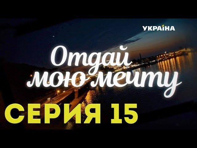 Отдай мою мечту (Серия 15)