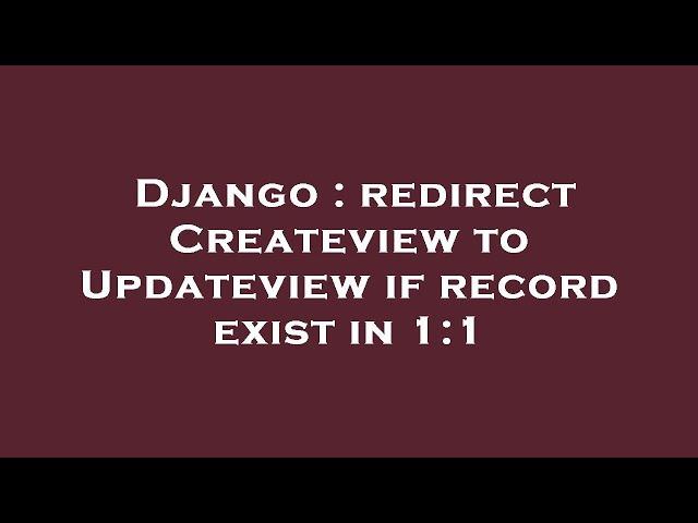 Django : redirect Createview to Updateview if record exist in 1:1