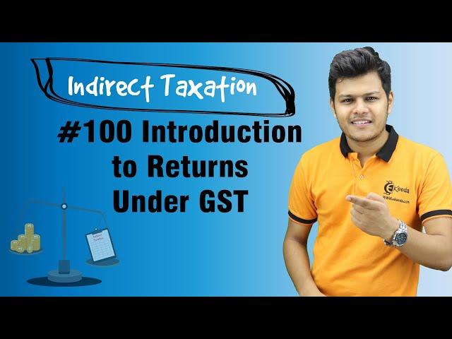 Introduction to Returns Under GST - Returns - Indirect Taxation