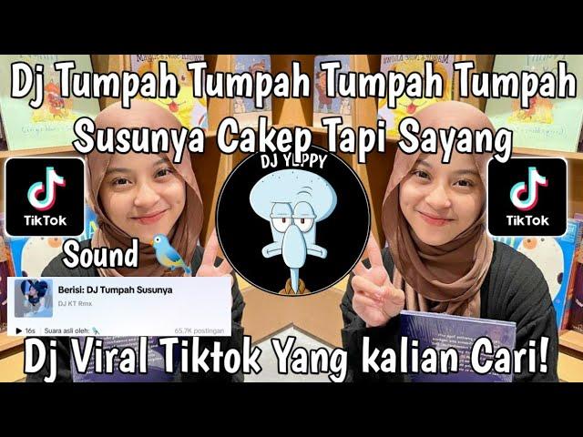 DJ TUMPAH TUMPAH TUMPAH TUMPAH SUSUNYA CAKEP TAPI SAYANG VIRAL TIKTOK SOUND  YANG KALIAN CARI NIHH!