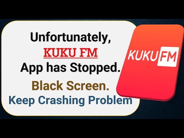 How To Fix Unfortunately, KUKU FM App has stopped | Keeps Crashing Problem in Android | Not Open