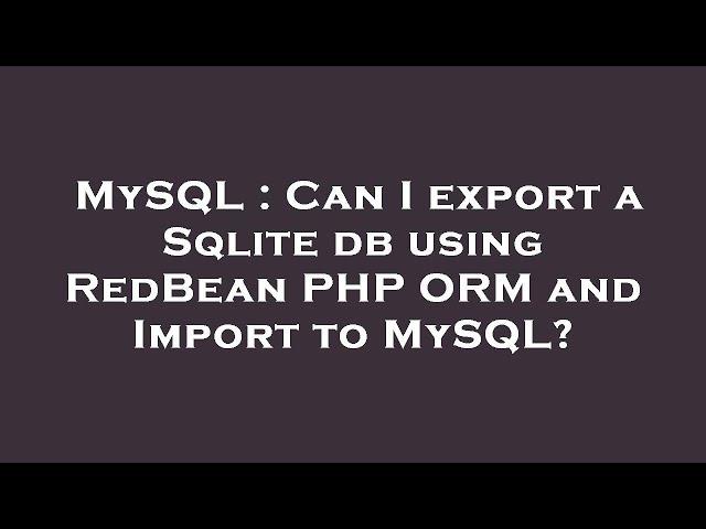 MySQL : Can I export a Sqlite db using RedBean PHP ORM and Import to MySQL?