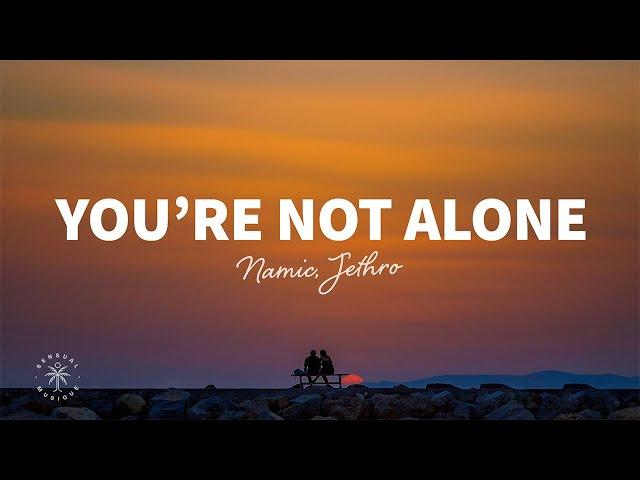 Namic, Jethro - You're Not Alone (Lyrics)