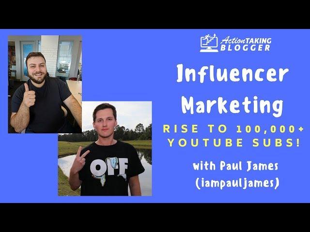 Influencer Marketing: Rise to 100,000+ Subscribers with Paul James (iampauljames)