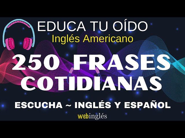 Aprende Inglés Escuchando~Frases Cortas y Comunes~Educa tu Oído