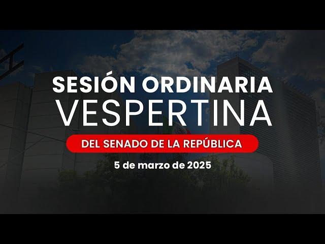 Sesión Vespertina del Senado de la República 05/03/2025