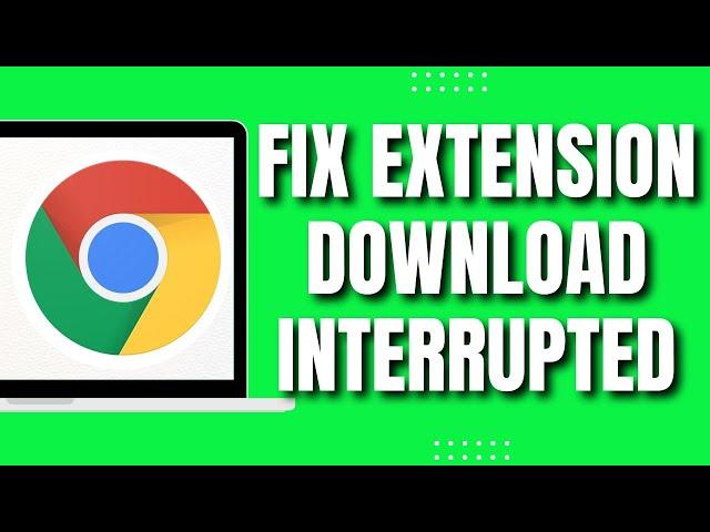 How To Fix Google Chrome Extension Download Interrupted Error (Easy & Fast 2023)