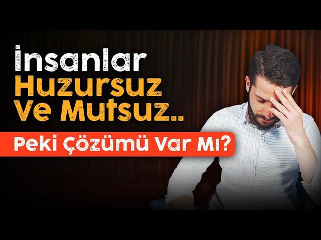 İnsanlar Huzursuz ve Mutsuz! - Ama Çözümü Var Bilmiyorlar?