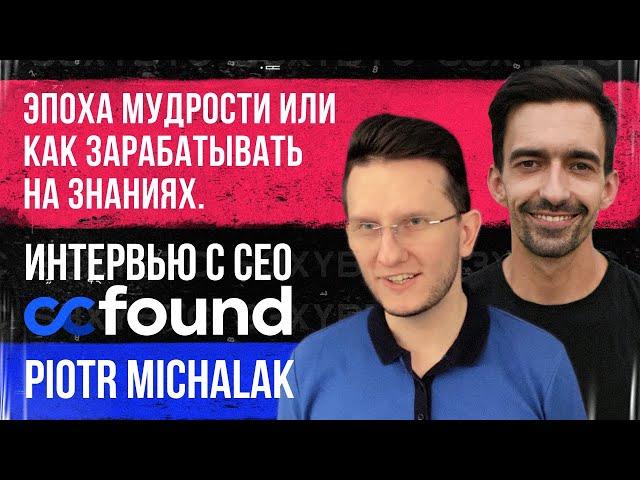 Эпоха мудрости или как зарабатывать на знаниях | Интервью с CEO ccFOUND Piotr Michalak