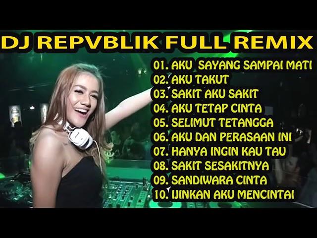 DJ REMIX INDO REPVBLIK SAYANG SAMPAI MATI VS AKU TAKUT  NEW NONSTOP FULL BASS