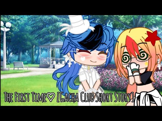 The First Time [Gacha Club Short Story]