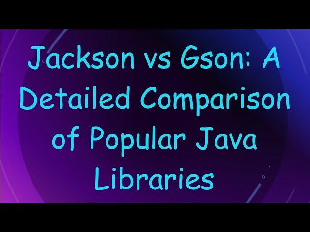 Jackson vs Gson: A Detailed Comparison of Popular Java Libraries