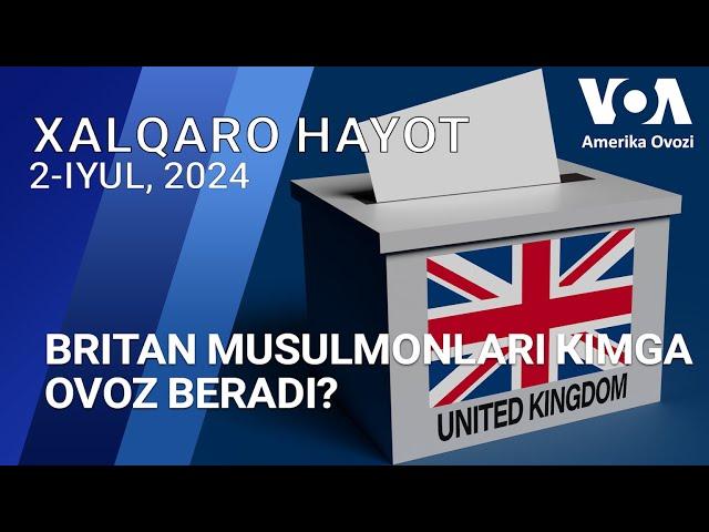 Xalqaro hayot - 2-iyul, 2024-yil - Britan musulmonlari kimga ovoz bermoqchi?