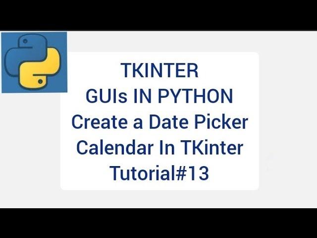 TKINTER GUIs IN PYTHON | Date Picker Calendar In TKinter | Tutorial 13 |