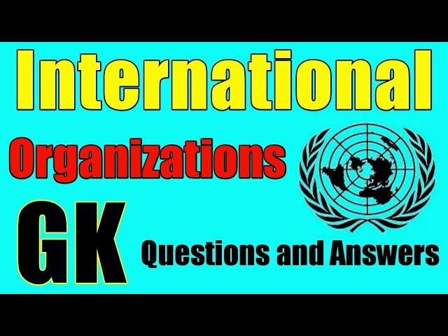 General Knowledge about World Organization | International Organizations Important Questions