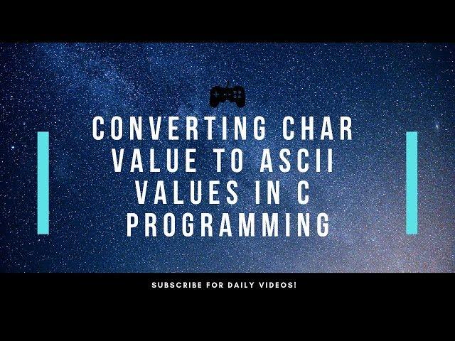 Converting Char Values to ASCII Values in C Programming Language within 5 minutes