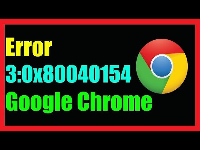 Google Chrome Error 3: 0x80040154 on Windows 10/8/7 I 2 Solutions 2021