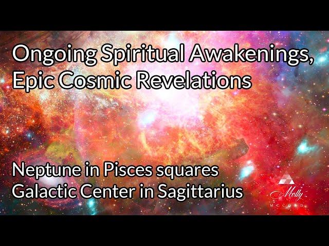 Ongoing Spiritual Awakenings, Epic Cosmic Revelations ~ Neptune square Galactic Center Astrology