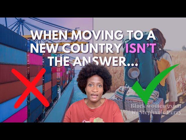 When moving to a new country ISN'T the answer... | Black women expats