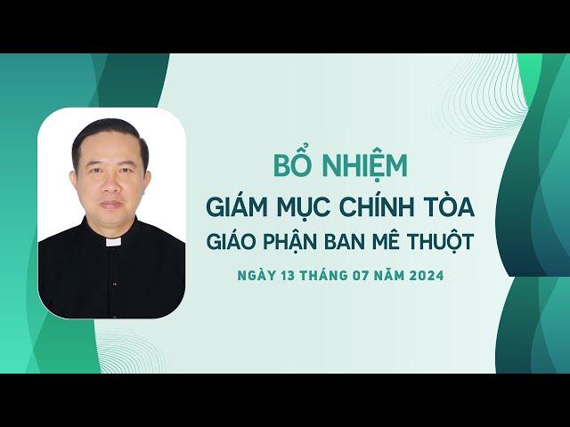 Bổ nhiệm Giám mục Chính tòa Giáo phận Ban Mê Thuột | Ngày 13.07.2024