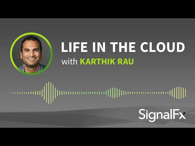 Life In The Cloud with Karthik Rau, CEO of SignalFx