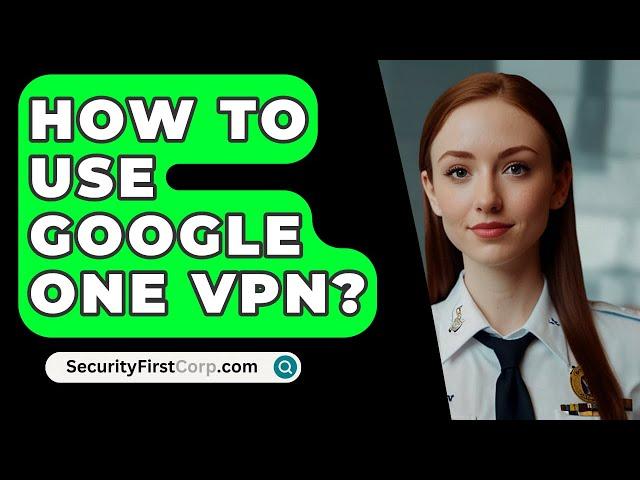 How To Use Google One VPN? - SecurityFirstCorp.com