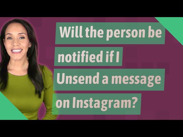 Will the person be notified if I Unsend a message on Instagram?