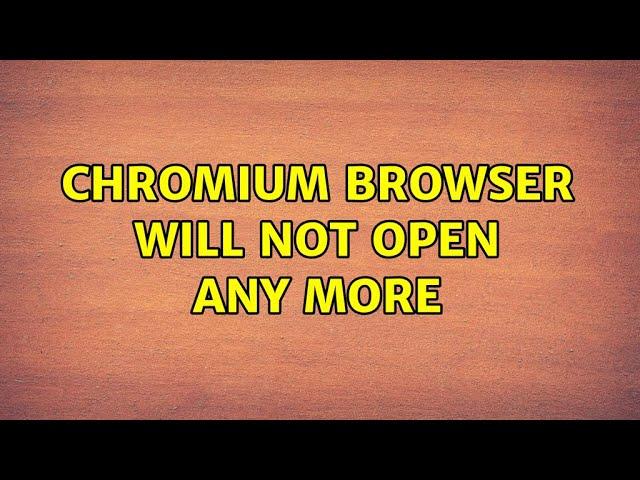 Ubuntu: Chromium browser will not open any more